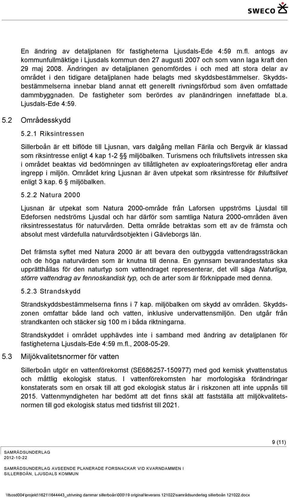 Skyddsbestämmelserna innebar bland annat ett generellt rivningsförbud som även omfattade dammbyggnaden. De fastigheter som berördes av planändringen innefattade bl.a. Ljusdals-Ede 4:59. 5.