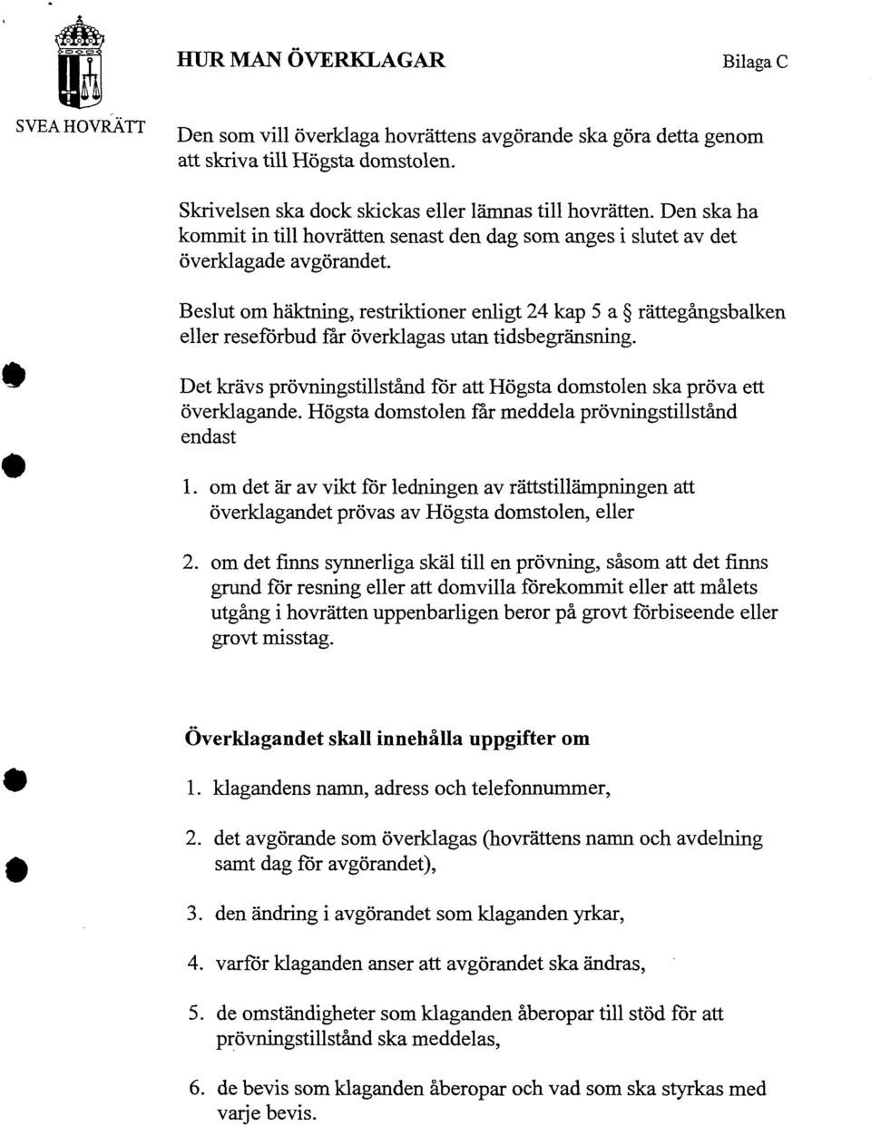 Beslut om häktning, restriktioner enligt 24 kap 5 a rättegångsbalken eller reseförbud far överklagas utan tidsbegränsning.