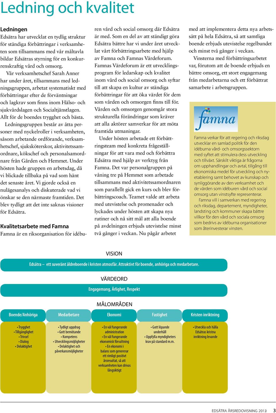 Vår verksamhetschef Sarah Anner har under året, tillsammans med ledningsgruppen, arbetat systematiskt med förbättringar efter de förväntningar och lagkrav som finns inom Hälso- och sjukvårdslagen och