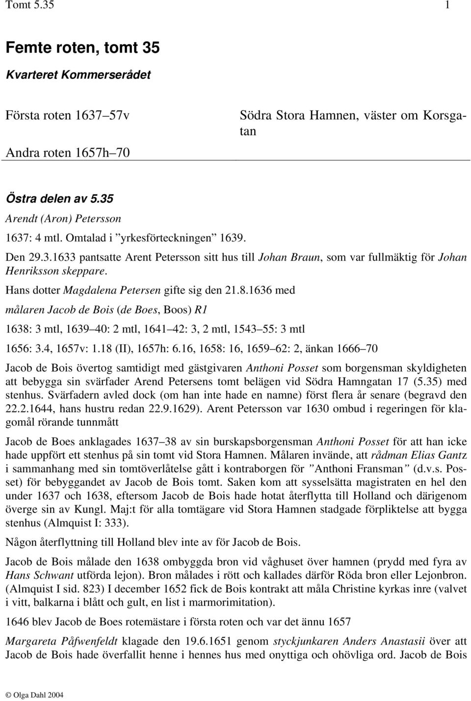 8.1636 med målaren Jacob de Bois (de Boes, Boos) R1 1638: 3 mtl, 1639 40: 2 mtl, 1641 42: 3, 2 mtl, 1543 55: 3 mtl 1656: 3.4, 1657v: 1.18 (II), 1657h: 6.