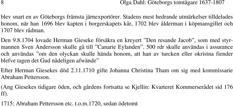 1704 lovade Herman Gieseke försäkra en kreyert Den resande Jacob, som med styrmannen Sven Andersson skulle gå till Canarie Eylanden.