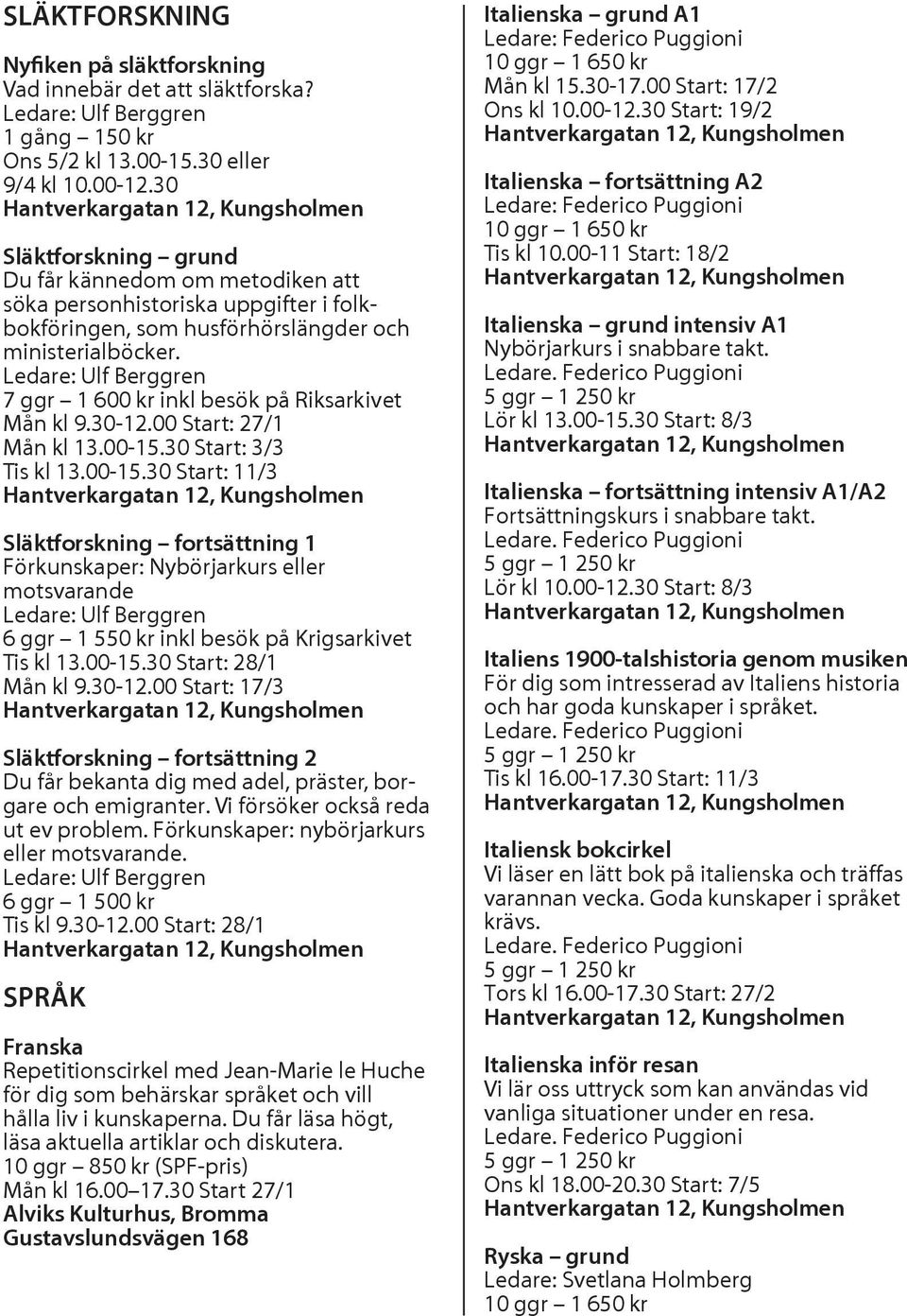 Ledare: Ulf Berggren 7 ggr 1 600 kr inkl besök på Riksarkivet Mån kl 9.30-12.00 Start: 27/1 Mån kl 13.00-15.