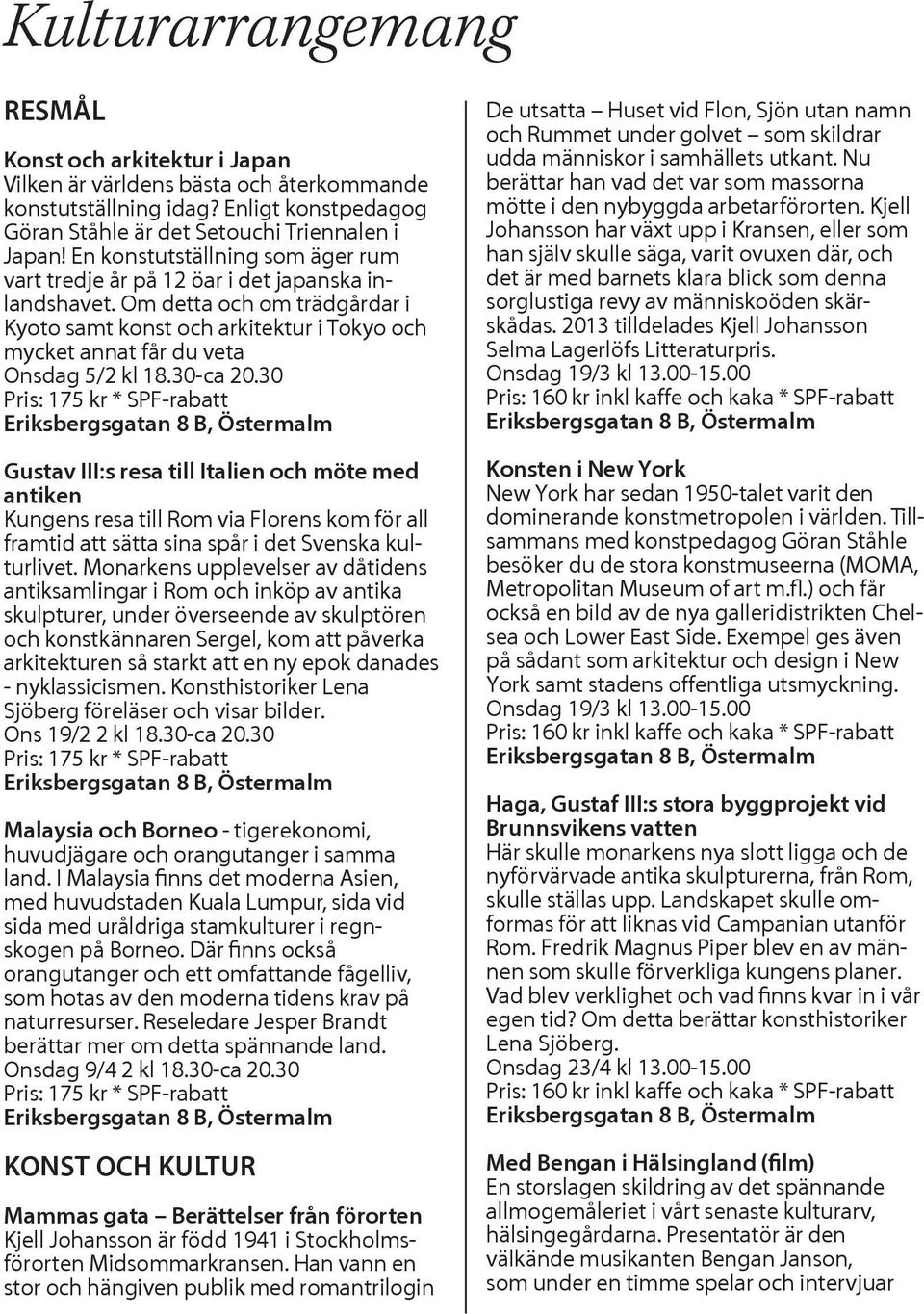 Om detta och om trädgårdar i Kyoto samt konst och arkitektur i Tokyo och mycket annat får du veta Onsdag 5/2 kl 18.30-ca 20.