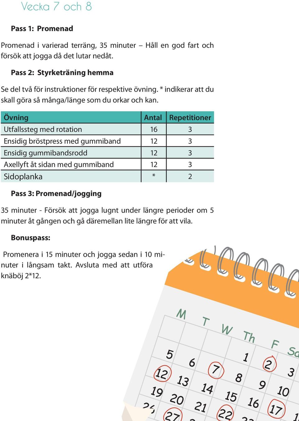 Övning Antal Repetitioner Utfallssteg med rotation 16 3 Ensidig bröstpress med gummiband 12 3 Ensidig gummibandsrodd 12 3 Axellyft åt sidan med gummiband 12 3 Sidoplanka * 2 Pass 3: