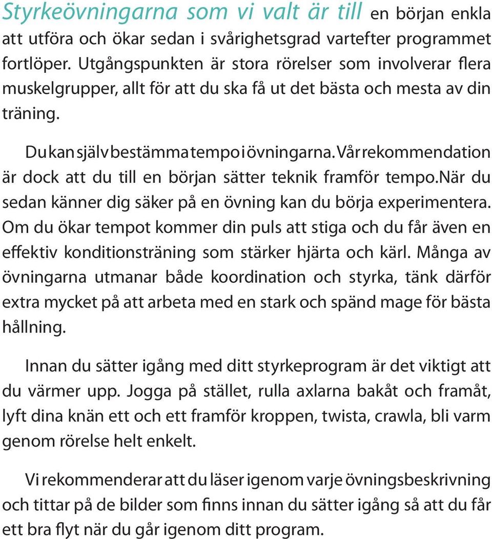 Vår rekommendation är dock att du till en början sätter teknik framför tempo.när du sedan känner dig säker på en övning kan du börja experimentera.