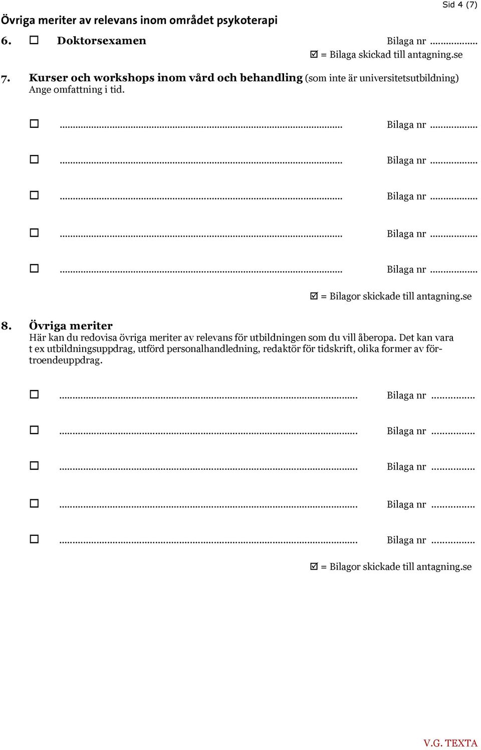 Övriga meriter Här kan du redovisa övriga meriter av relevans för utbildningen som du vill åberopa.