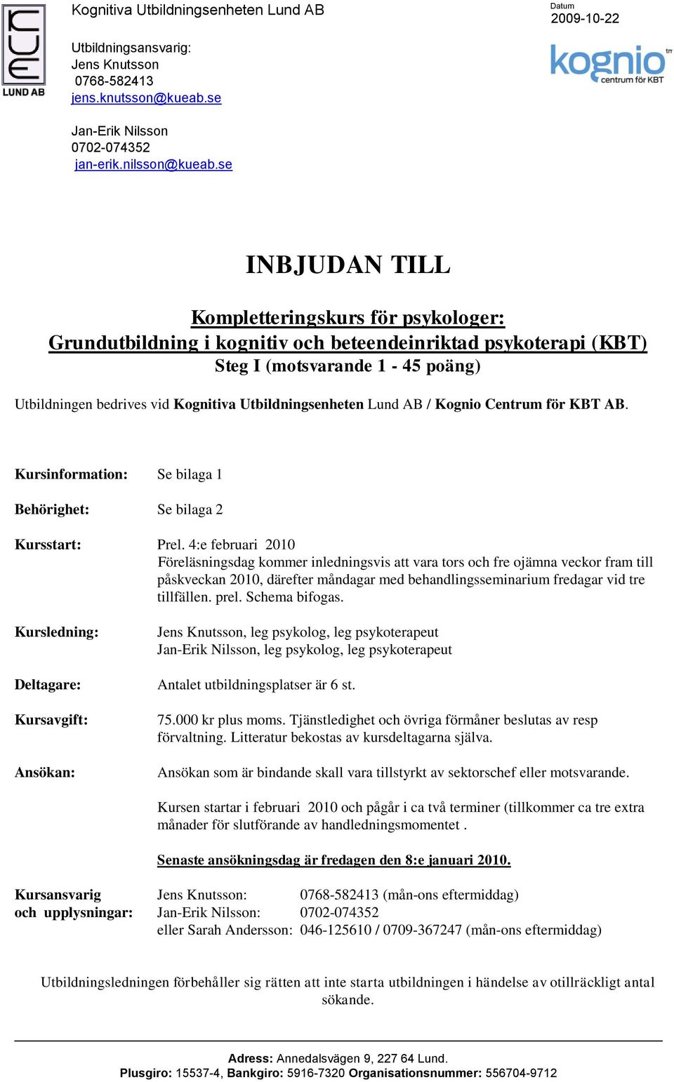 Utbildningsenheten Lund AB / Kognio Centrum för KBT AB. Kursinformation: Se bilaga 1 Behörighet: Se bilaga 2 Kursstart: Prel.