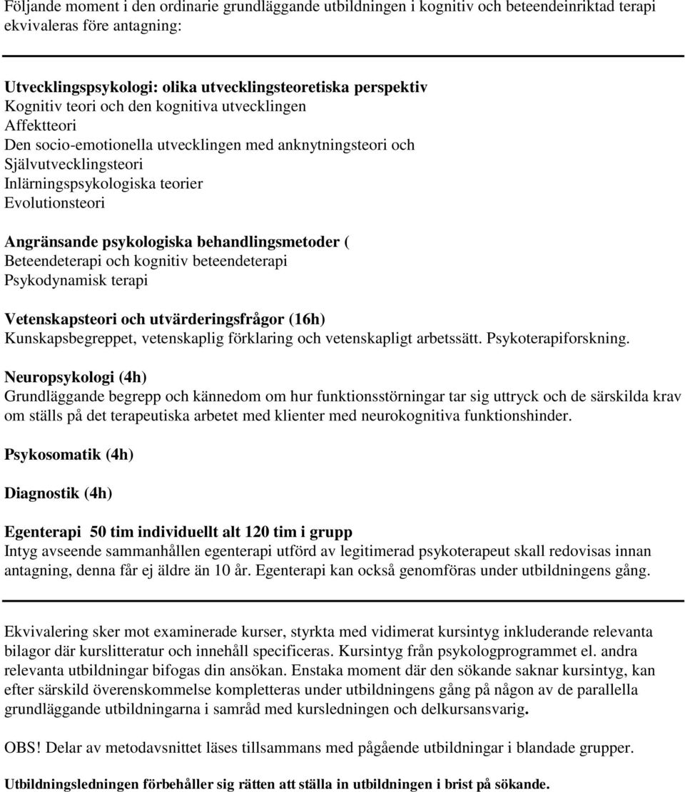 psykologiska behandlingsmetoder ( Beteendeterapi och kognitiv beteendeterapi Psykodynamisk terapi Vetenskapsteori och utvärderingsfrågor (16h) Kunskapsbegreppet, vetenskaplig förklaring och