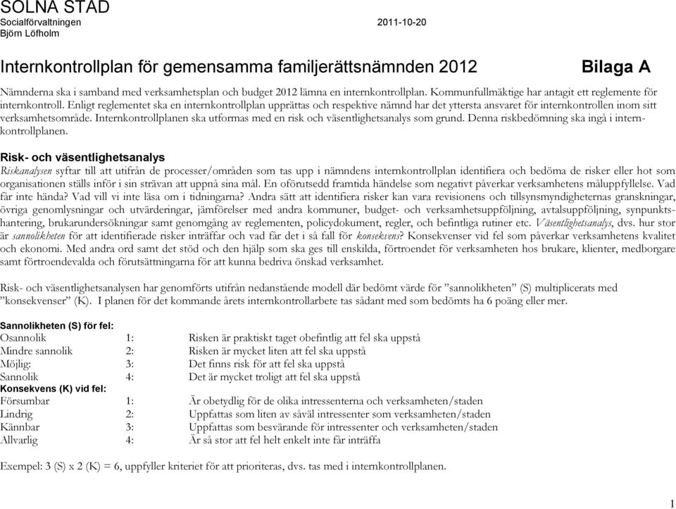 Enligt reglementet ska en internkontrollplan upprättas och respektive nämnd har det yttersta ansvaret för internkontrollen inom sitt verksamhetsområde.