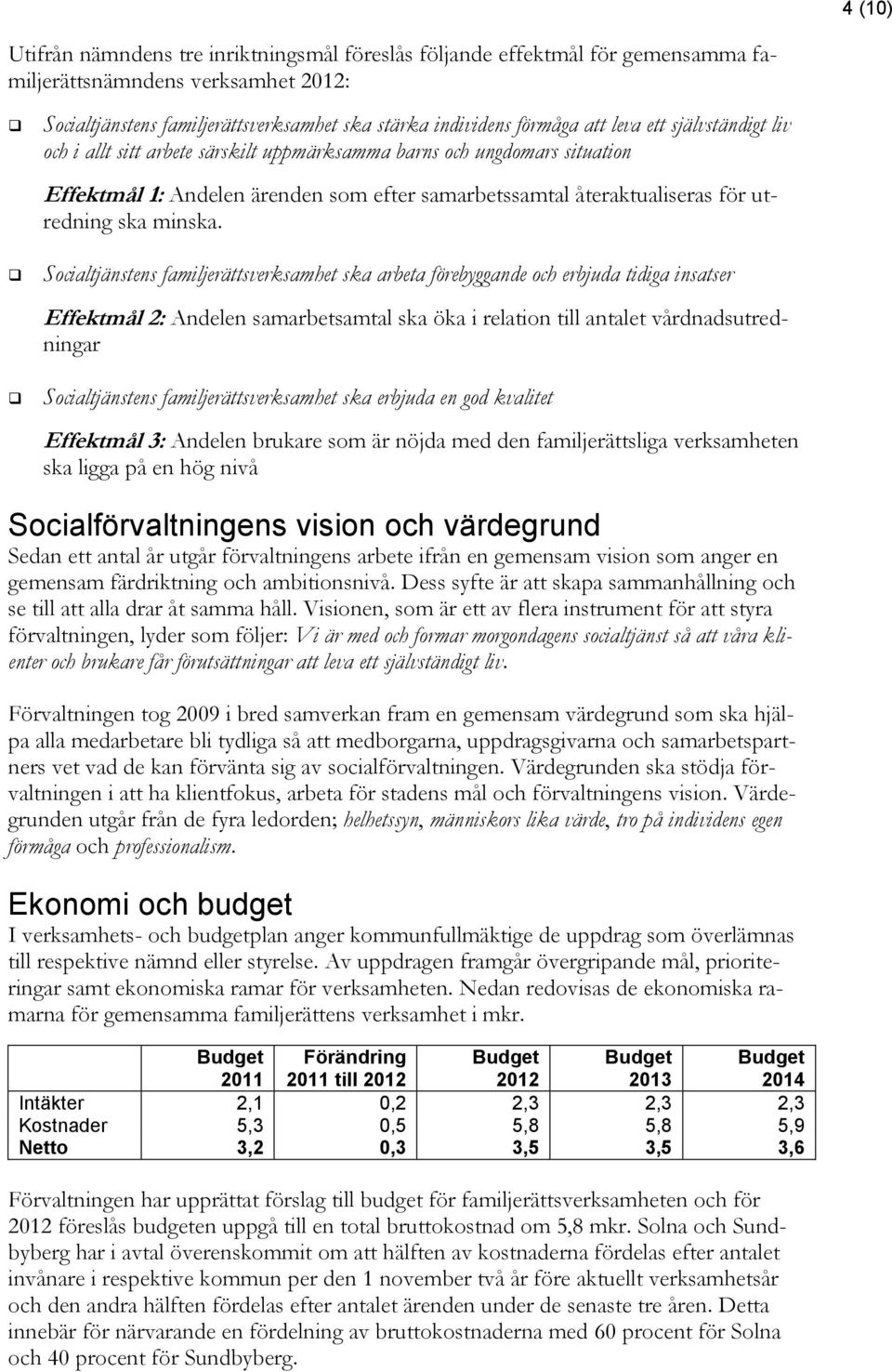 Socialtjänstens familjerättsverksamhet ska arbeta förebyggande och erbjuda tidiga insatser Effektmål 2: Andelen samarbetsamtal ska öka i relation till antalet vårdnadsutredningar Socialtjänstens