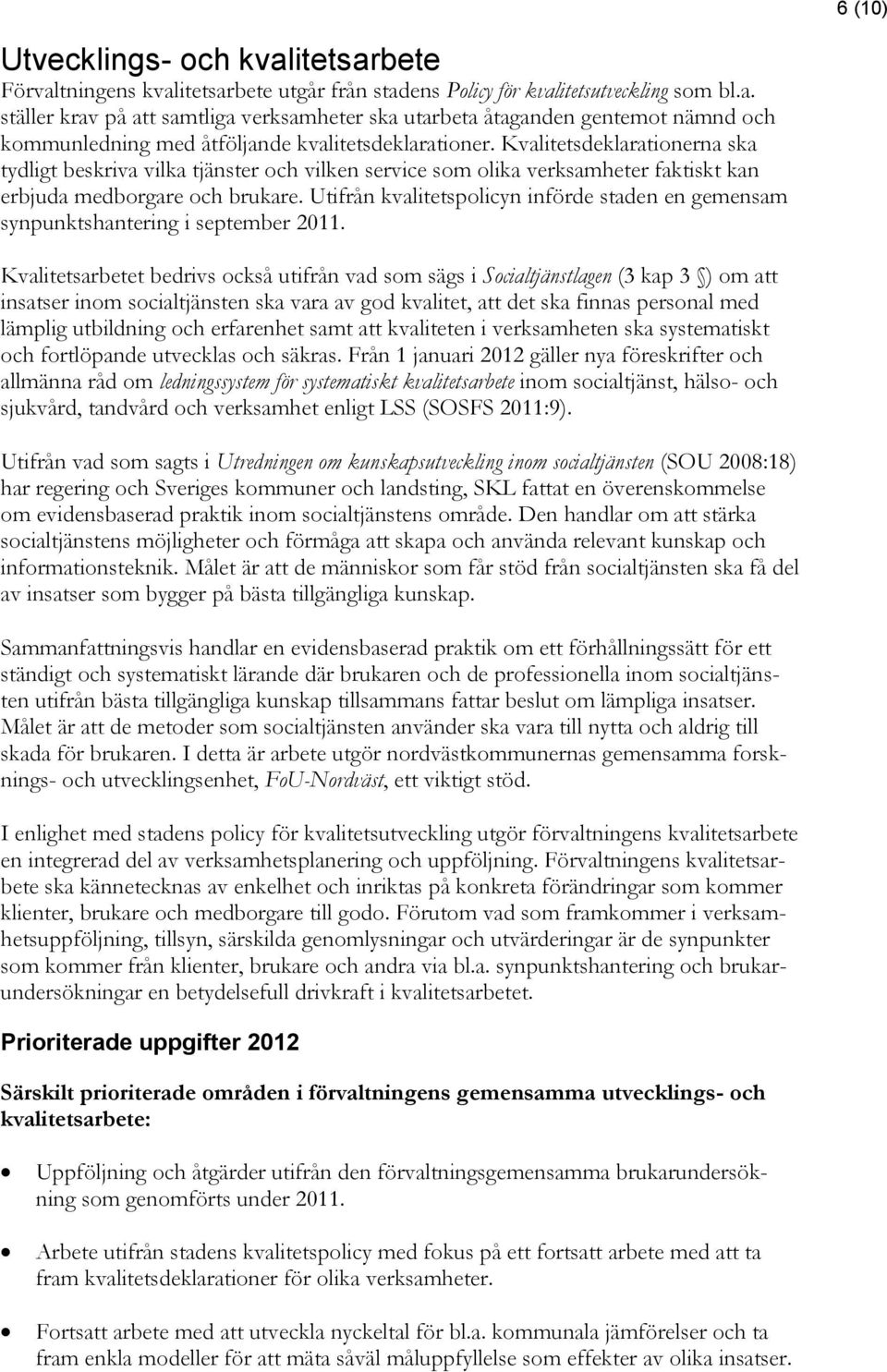 Utifrån kvalitetspolicyn införde staden en gemensam synpunktshantering i september 2011.