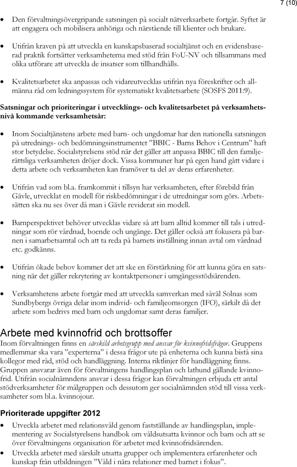 som tillhandhålls. Kvalitetsarbetet ska anpassas och vidareutvecklas utifrån nya föreskrifter och allmänna råd om ledningssystem för systematiskt kvalitetsarbete (SOSFS 2011:9).