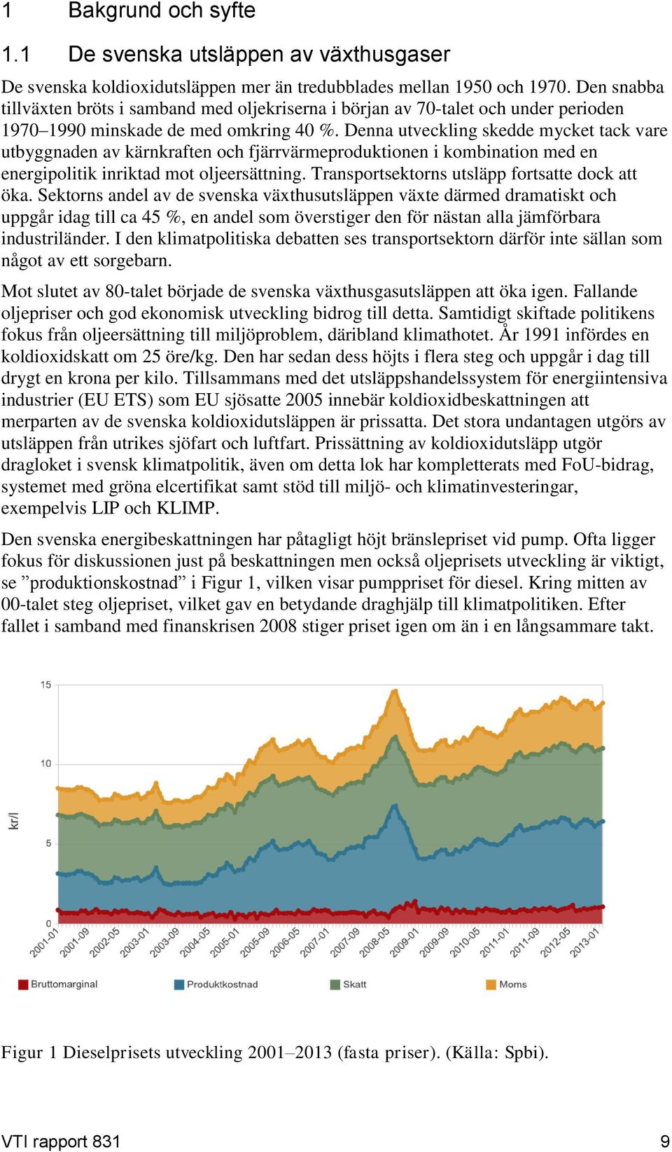 Denna utveckling skedde mycket tack vare utbyggnaden av kärnkraften och fjärrvärmeproduktionen i kombination med en energipolitik inriktad mot oljeersättning.