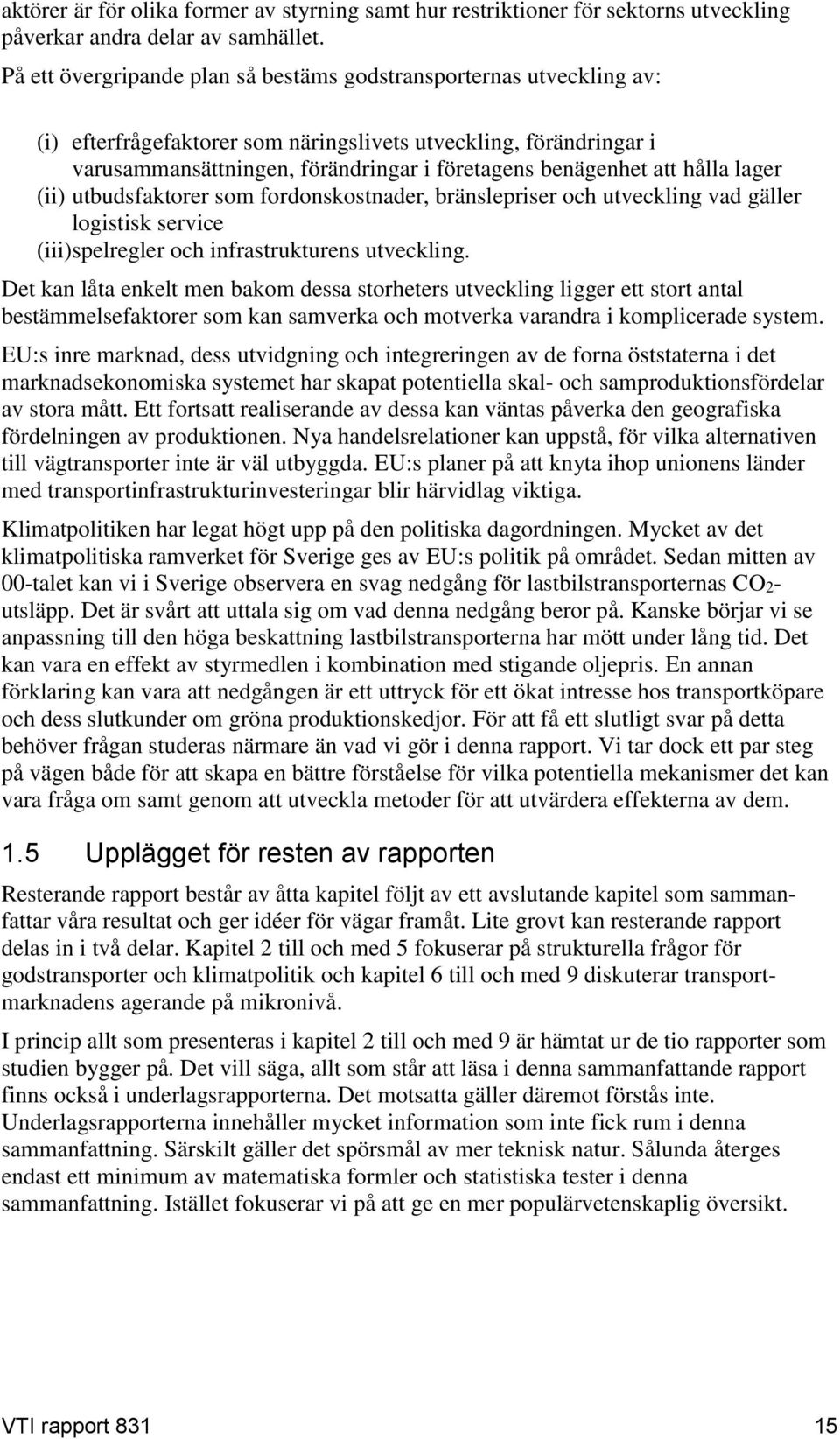 att hålla lager (ii) utbudsfaktorer som fordonskostnader, bränslepriser och utveckling vad gäller logistisk service (iii)spelregler och infrastrukturens utveckling.