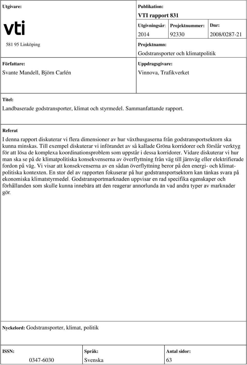 Referat I denna rapport diskuterar vi flera dimensioner av hur växthusgaserna från godstransportsektorn ska kunna minskas.