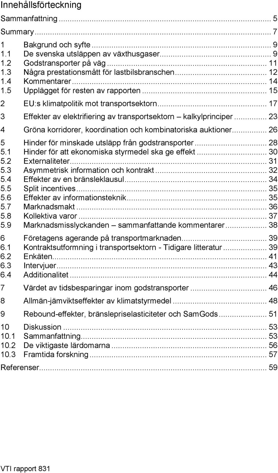 .. 17 3 Effekter av elektrifiering av transportsektorn kalkylprinciper... 23 4 Gröna korridorer, koordination och kombinatoriska auktioner... 26 5 Hinder för minskade utsläpp från godstransporter.