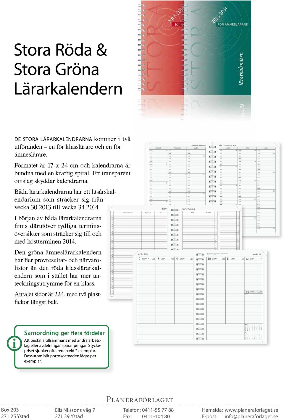 Båda lärarkalendrarna har ett läsårskalendarium som sträcker sig från vecka 30 2013 till vecka 34 2014.