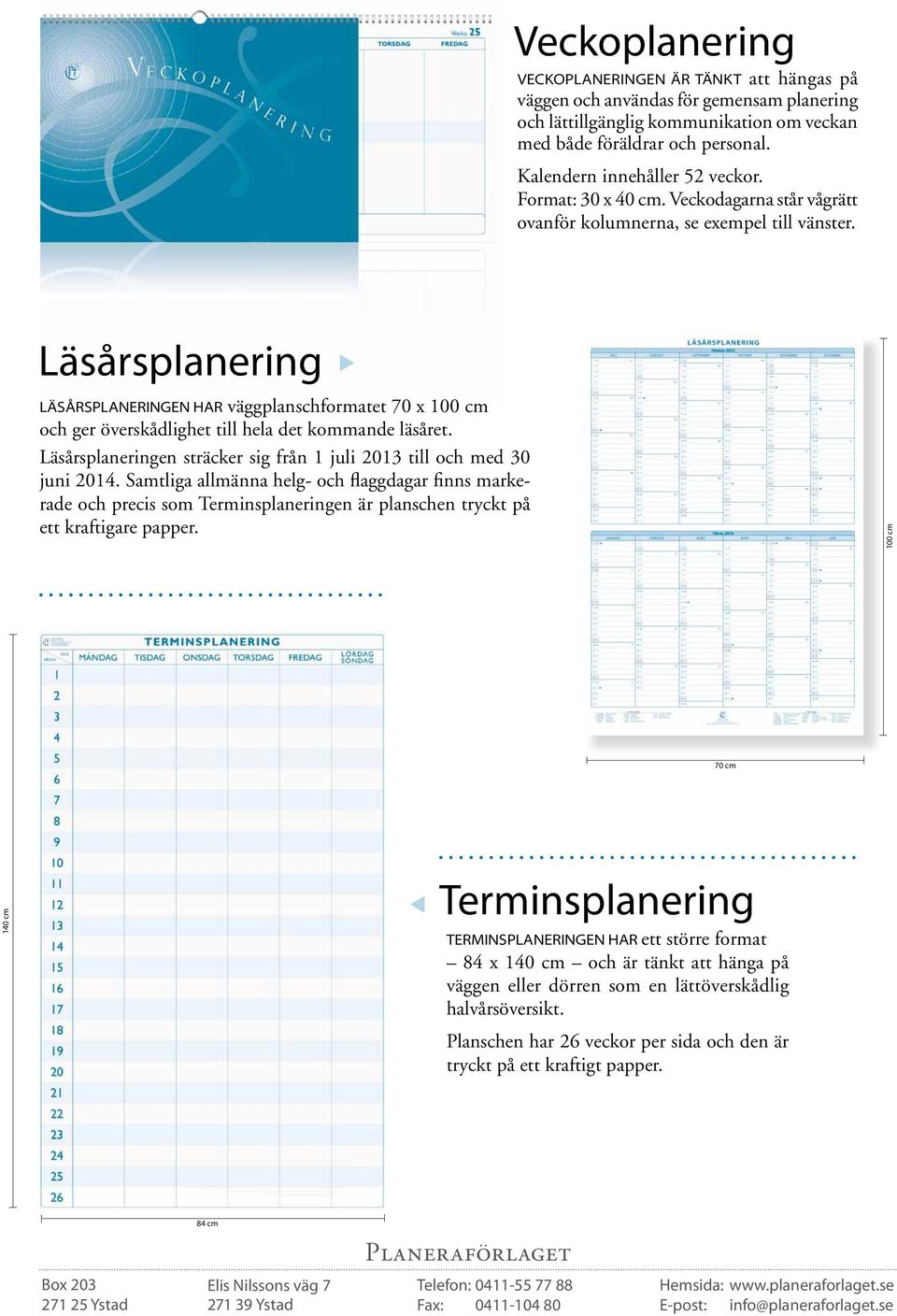 Läsårsplanering Läsårsplaneringen har väggplanschformatet 70 x 100 cm och ger överskådlighet till hela det kommande läsåret. Läsårsplaneringen sträcker sig från 1 juli 2013 till och med 30 juni 2014.