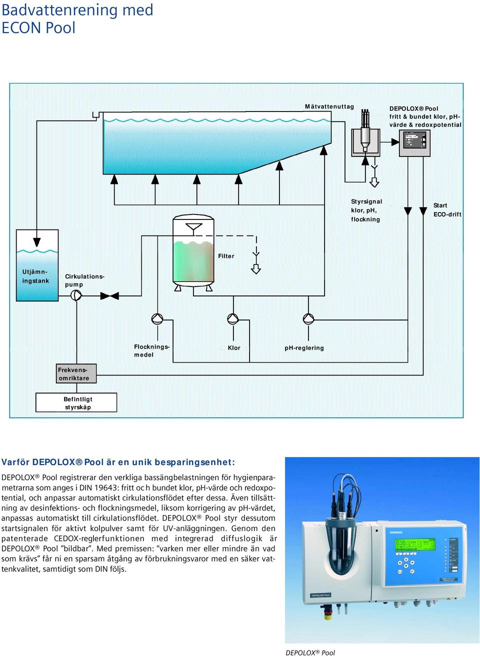 anges i DIN 19643: fritt och bundet klor, ph-värde och redoxpotential, och anpassar automatiskt cirkulationsflödet efter dessa.