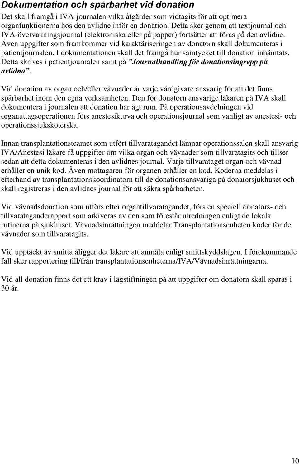 Även uppgifter som framkommer vid karaktäriseringen av donatorn skall dokumenteras i patientjournalen. I dokumentationen skall det framgå hur samtycket till donation inhämtats.