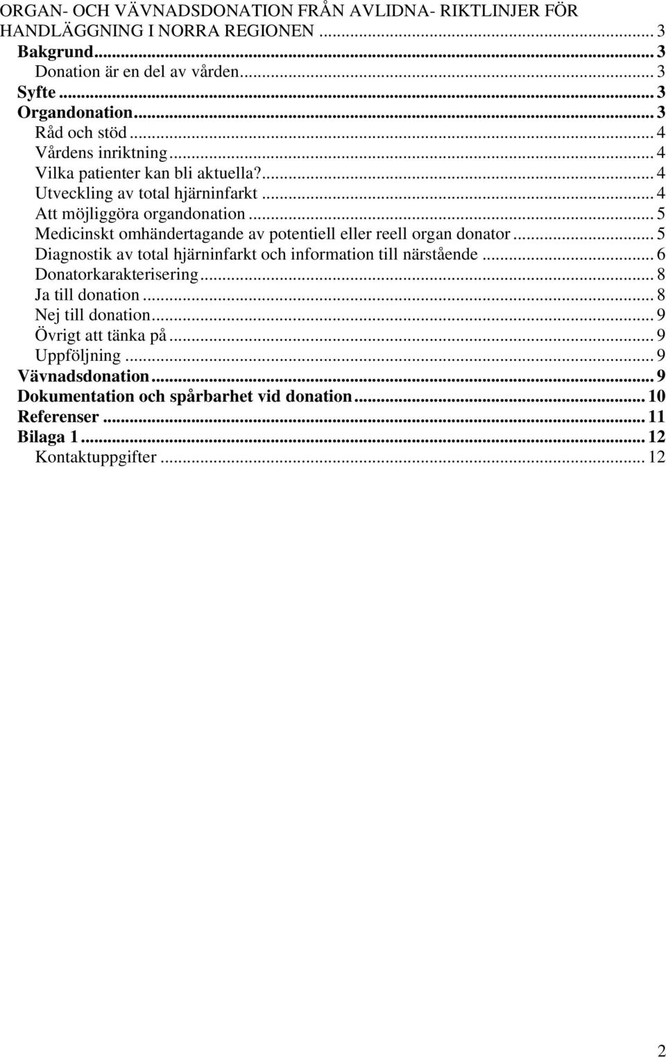 .. 5 Medicinskt omhändertagande av potentiell eller reell organ donator... 5 Diagnostik av total hjärninfarkt och information till närstående... 6 Donatorkarakterisering.