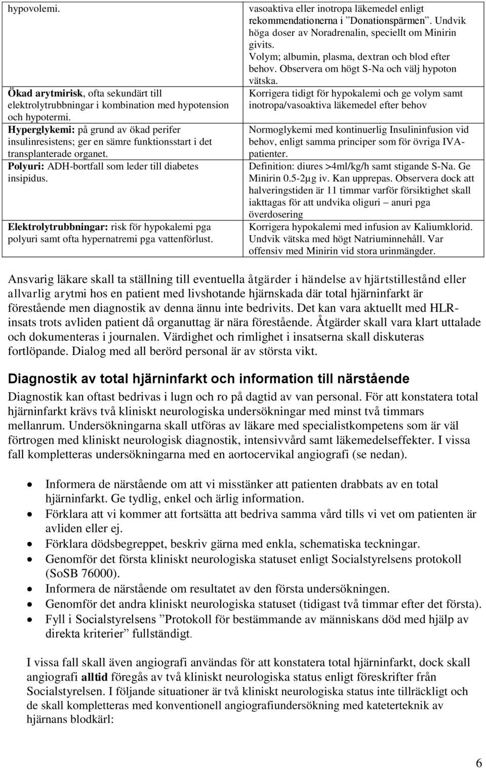 Elektrolytrubbningar: risk för hypokalemi pga polyuri samt ofta hypernatremi pga vattenförlust. vasoaktiva eller inotropa läkemedel enligt rekommendationerna i Donationspärmen.