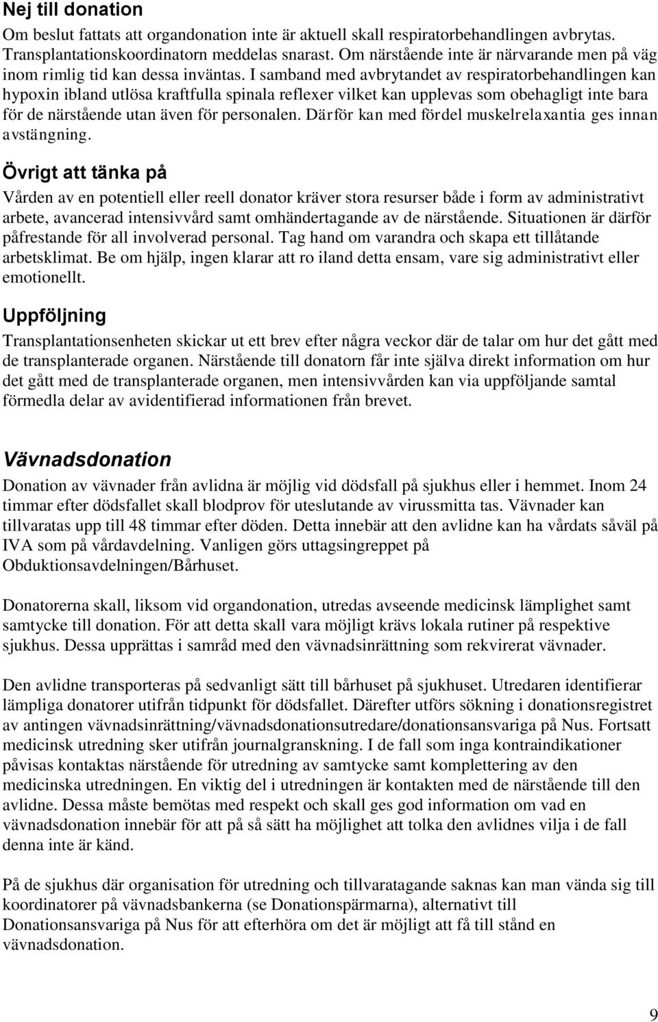 I samband med avbrytandet av respiratorbehandlingen kan hypoxin ibland utlösa kraftfulla spinala reflexer vilket kan upplevas som obehagligt inte bara för de närstående utan även för personalen.