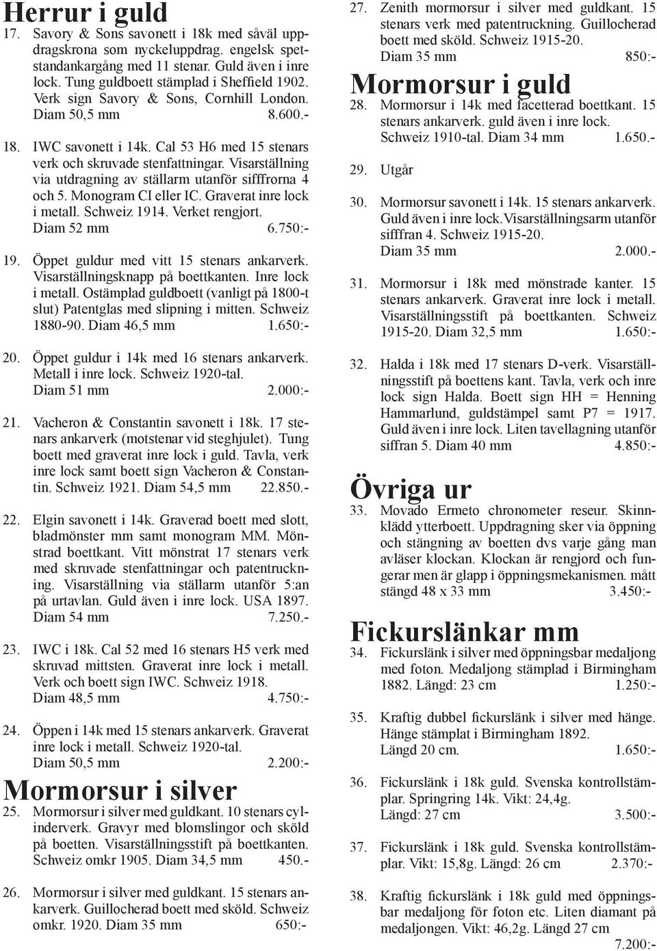 Visarställning via utdragning av ställarm utanför sifffrorna 4 och 5. Monogram CI eller IC. Graverat inre lock i metall. Schweiz 1914. Verket rengjort. Diam 52 mm 6.750:- 19.