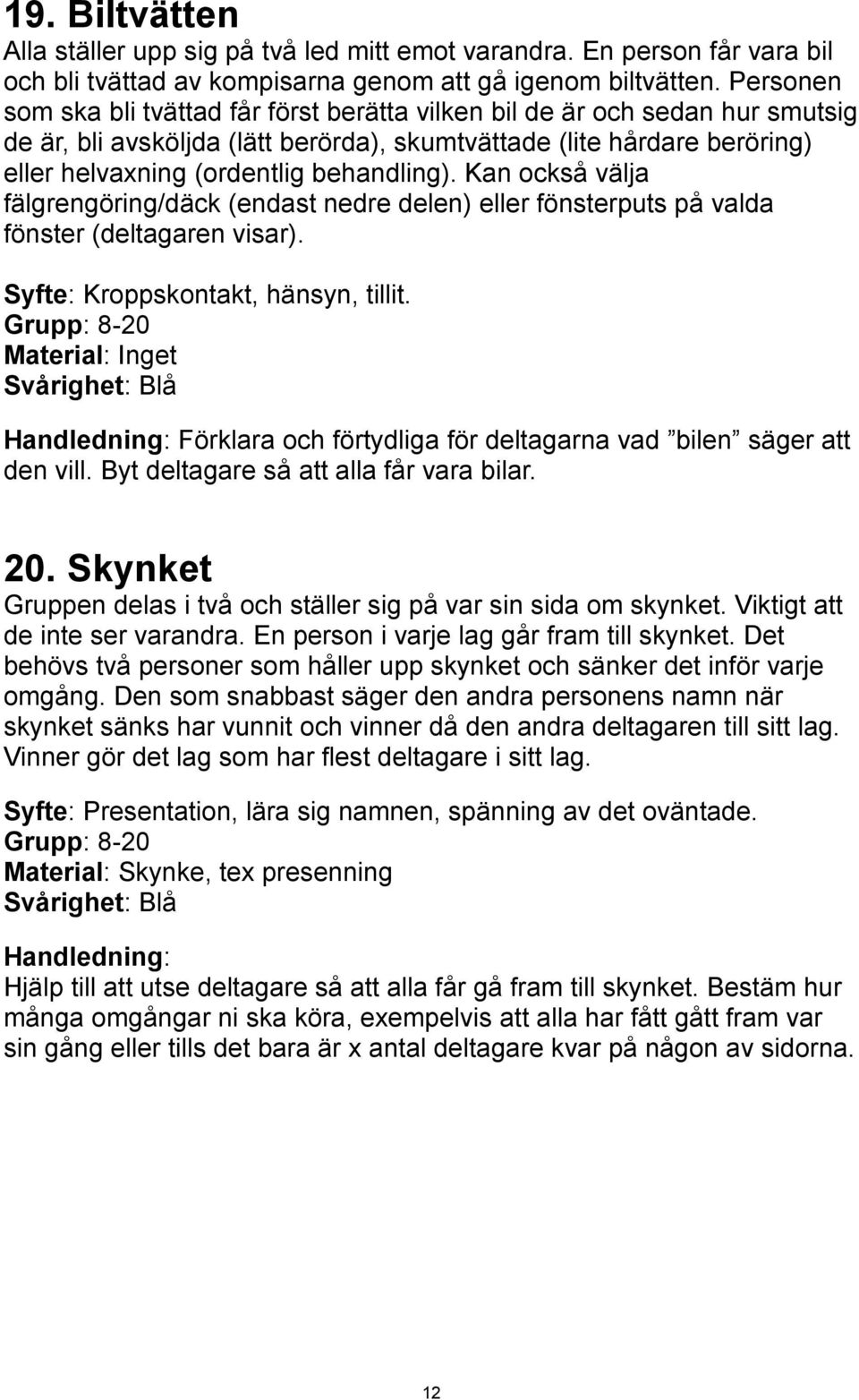 Kan också välja fälgrengöring/däck (endast nedre delen) eller fönsterputs på valda fönster (deltagaren visar). Syfte: Kroppskontakt, hänsyn, tillit.