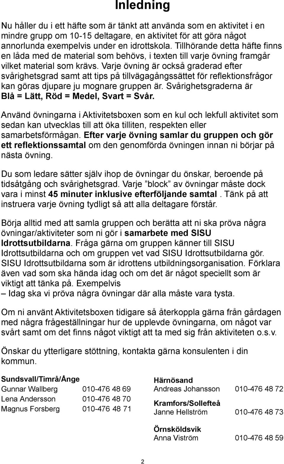 Varje övning är också graderad efter svårighetsgrad samt att tips på tillvägagångssättet för reflektionsfrågor kan göras djupare ju mognare gruppen är.