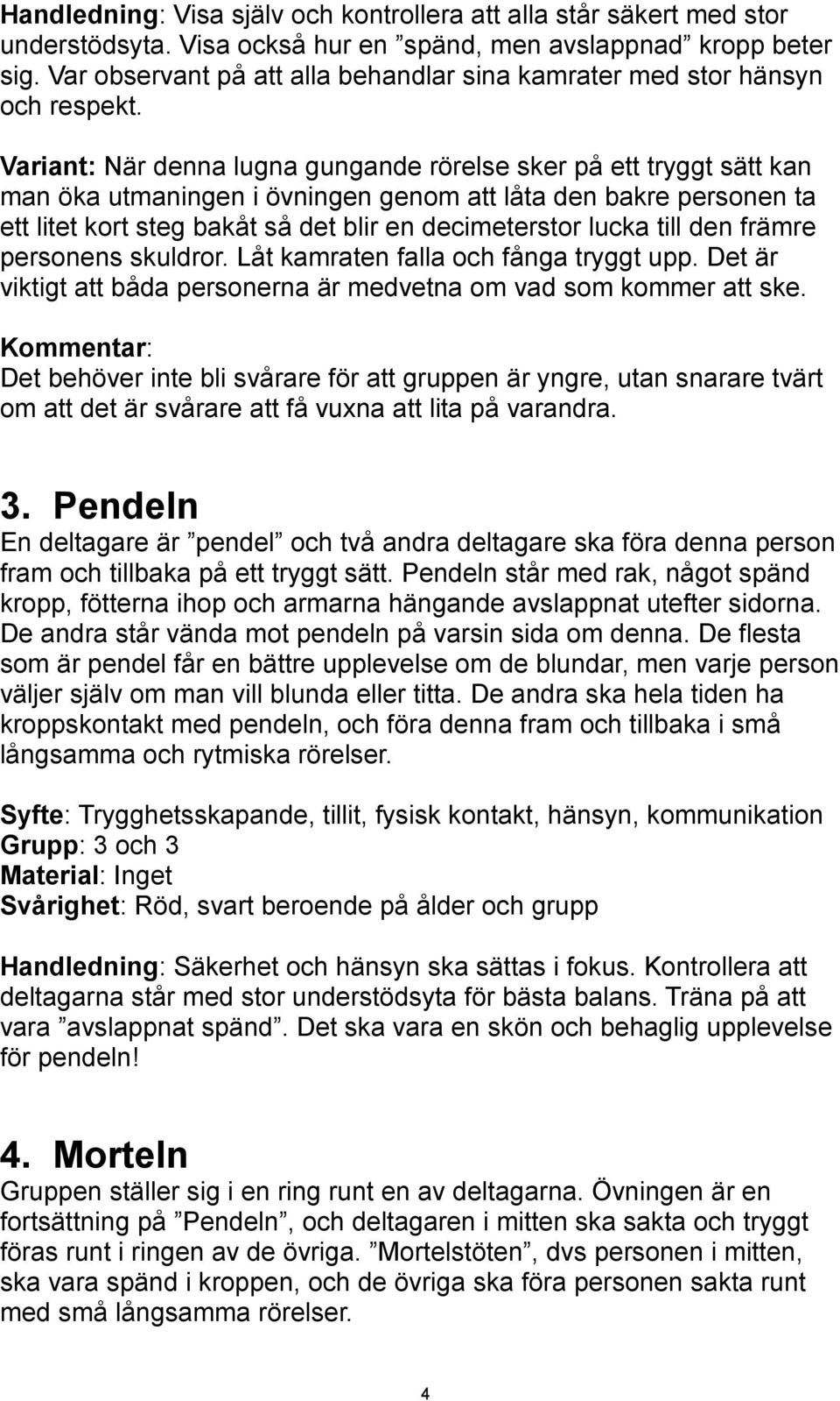 Variant: När denna lugna gungande rörelse sker på ett tryggt sätt kan man öka utmaningen i övningen genom att låta den bakre personen ta ett litet kort steg bakåt så det blir en decimeterstor lucka