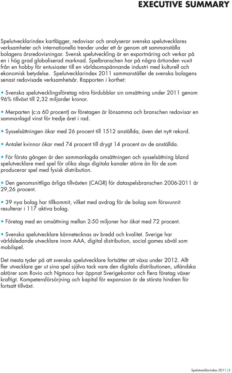 Spelbranschen har på några årtionden vuxit från en hobby för entusiaster till en världsomspännande industri med kulturell och ekonomisk betydelse.