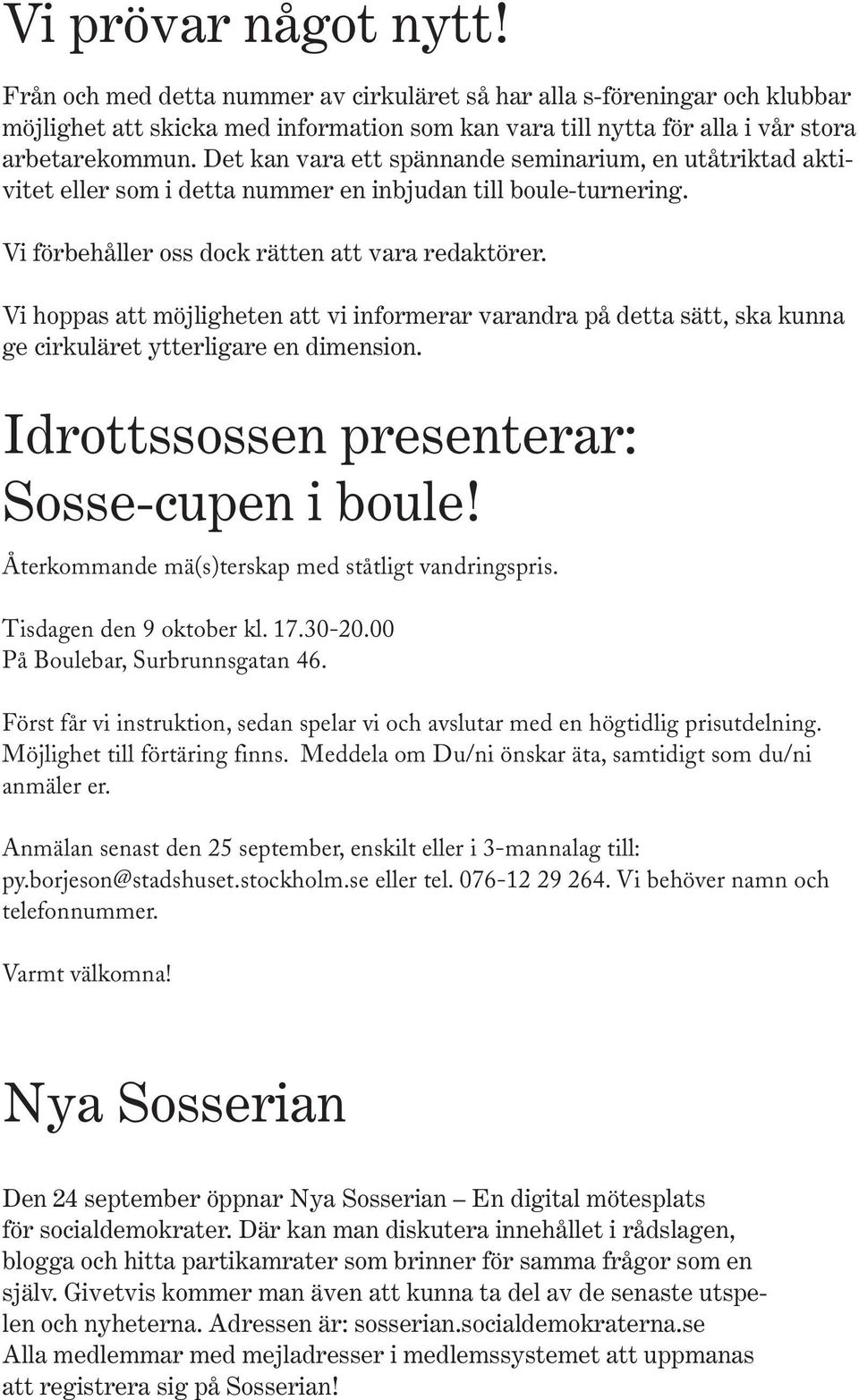 Vi hoppas att möjligheten att vi informerar varandra på detta sätt, ska kunna ge cirkuläret ytterligare en dimension. Idrottssossen presenterar: Sosse-cupen i boule!