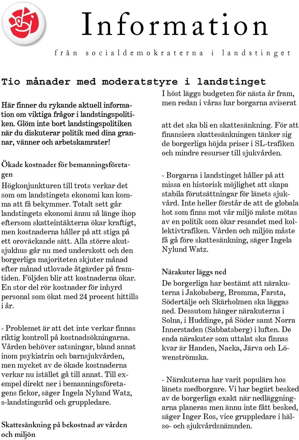 â~çé=âçëíå~çéê=ñ ê=äéã~ååáåöëñ êéí~j ÖÉå== Högkonjunkturen till trots verkar det som om landstingets ekonomi kan komma att få bekymmer.