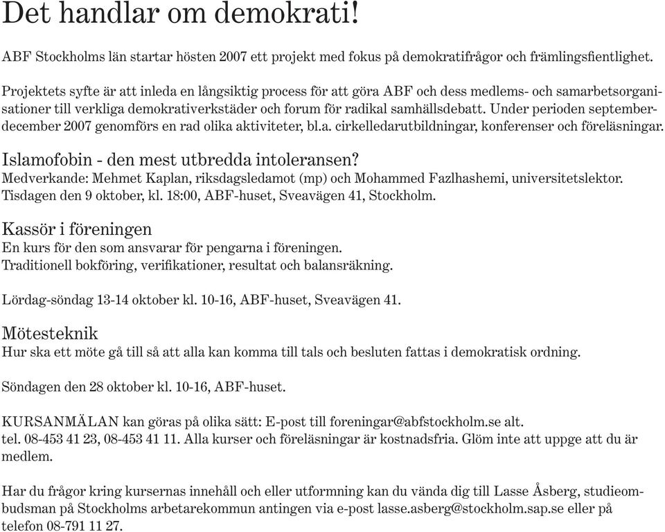 Under perioden septemberdecember 2007 genomförs en rad olika aktiviteter, bl.a. cirkelledarutbildningar, konferenser och föreläsningar. Islamofobin - den mest utbredda intoleransen?