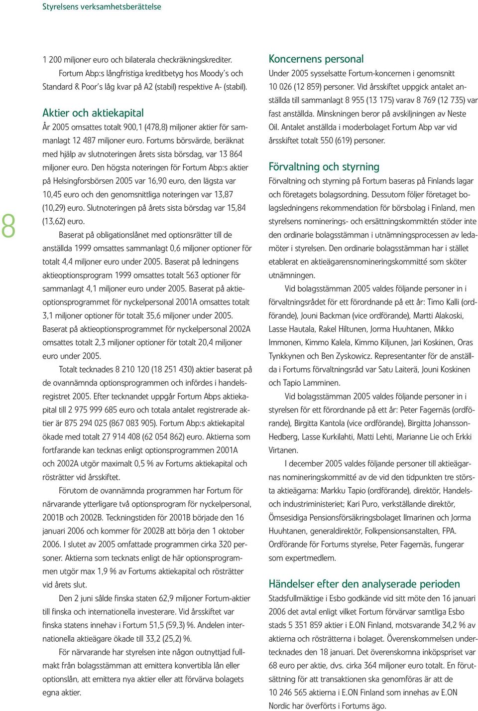 Aktier och aktiekapital År 2005 omsattes totalt 900,1 (478,8) miljoner aktier för sammanlagt 12 487 miljoner euro.