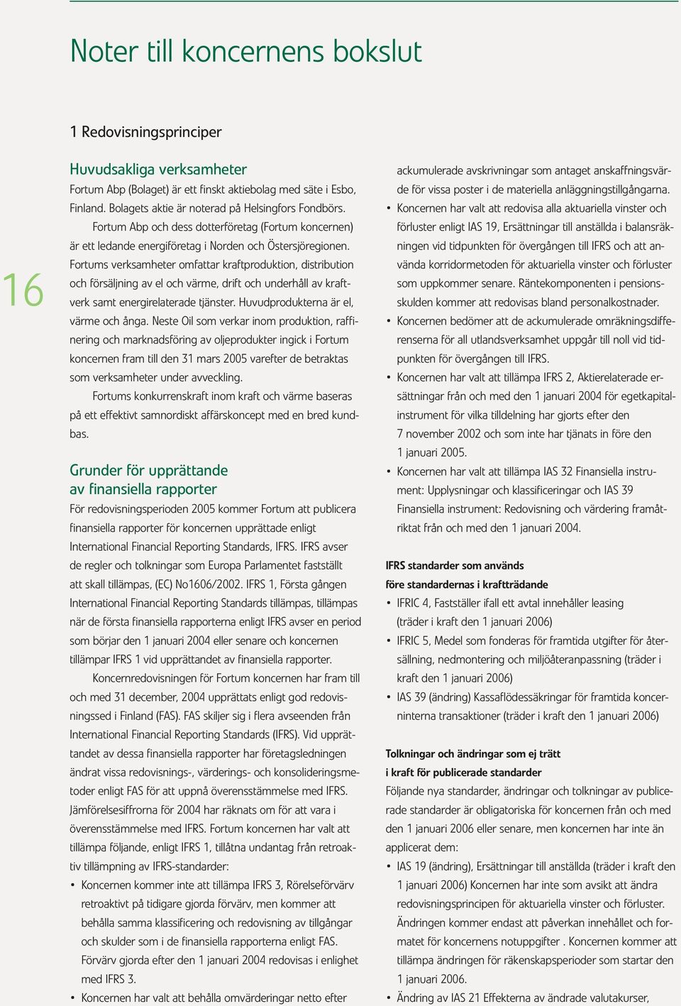 Fortums verksamheter omfattar kraftproduktion, distribution och försäljning av el och värme, drift och underhåll av kraftverk samt energirelaterade tjänster. Huvudprodukterna är el, värme och ånga.