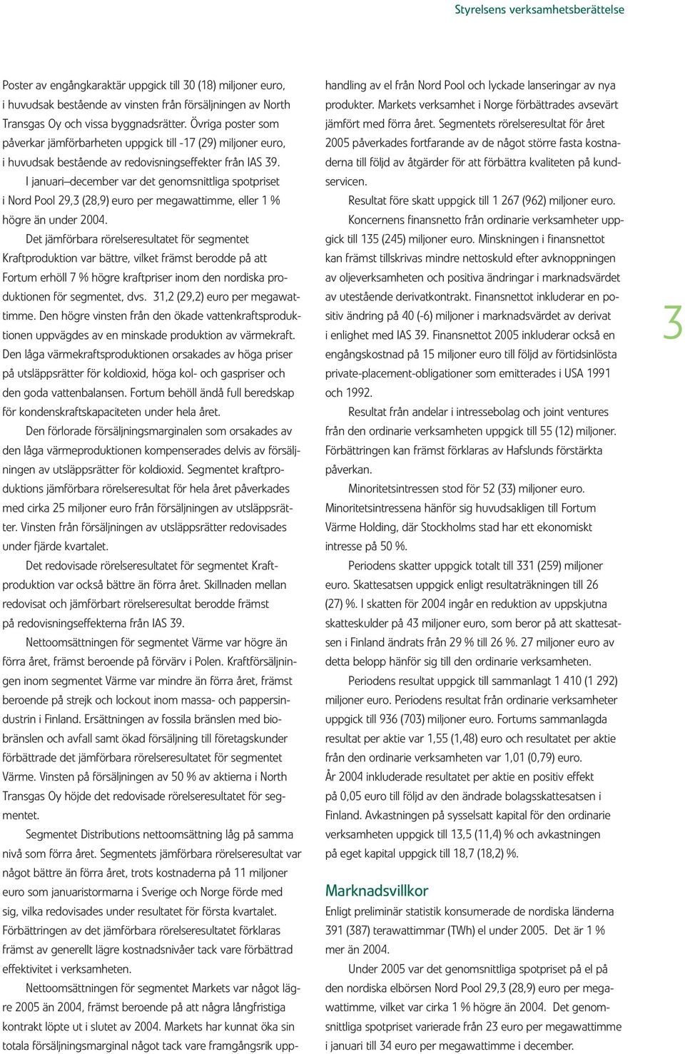 I januari december var det genomsnittliga spotpriset i Nord Pool 29,3 (28,9) euro per megawattimme, eller 1 % högre än under 2004.
