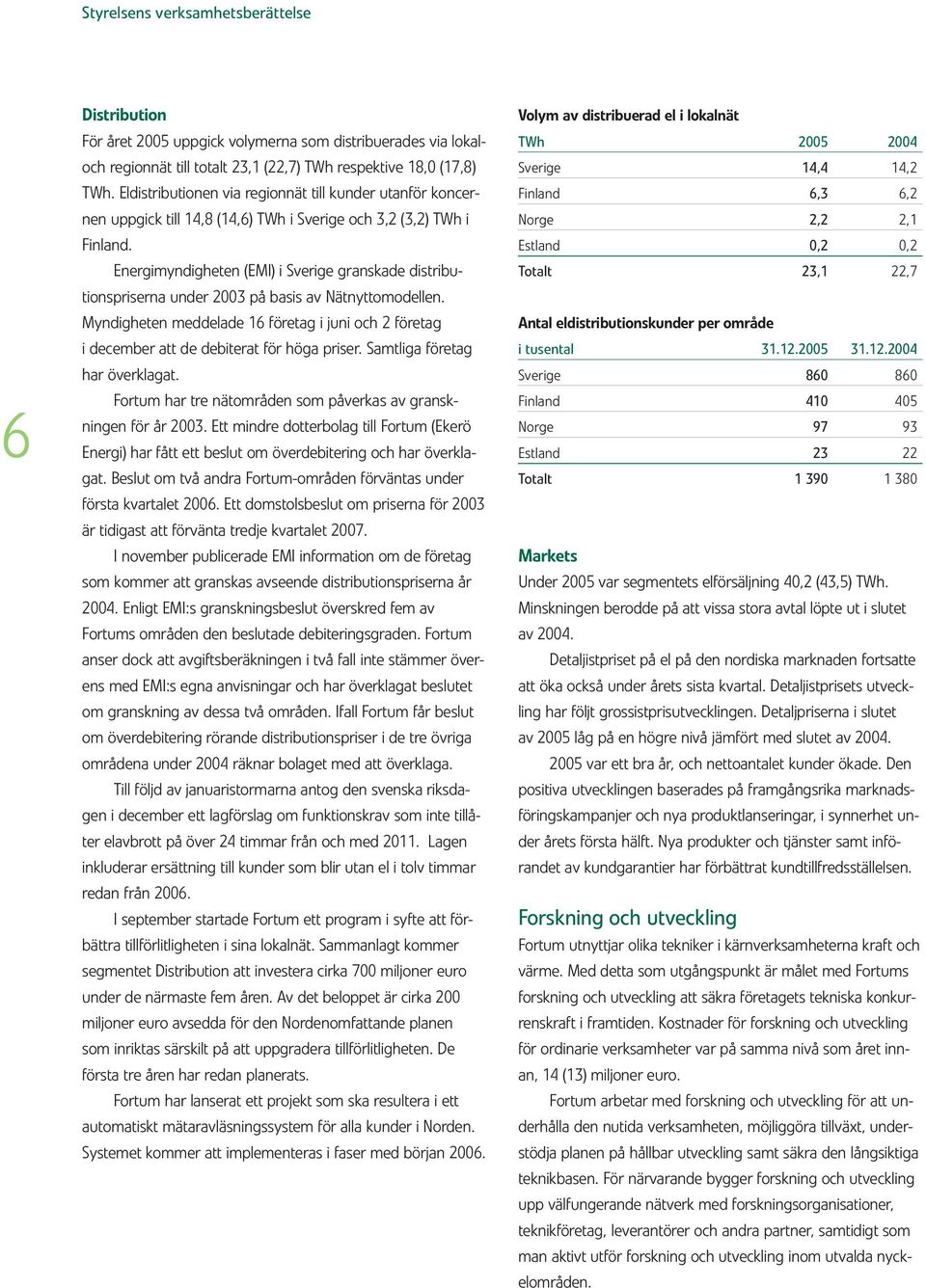 Energimyndigheten (EMI) i Sverige granskade distributionspriserna under 2003 på basis av Nätnyttomodellen.