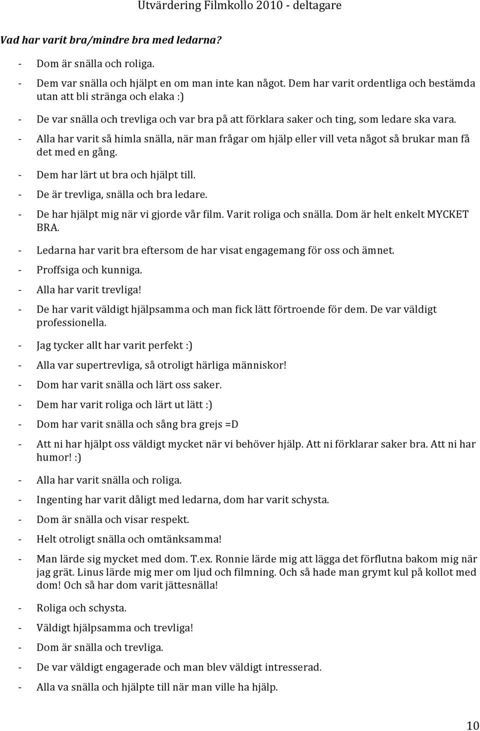 Alla har varit så himla snälla, när man frågar om hjälp eller vill veta något så brukar man få det med en gång. Dem har lärt ut bra och hjälpt till. De är trevliga, snälla och bra ledare.