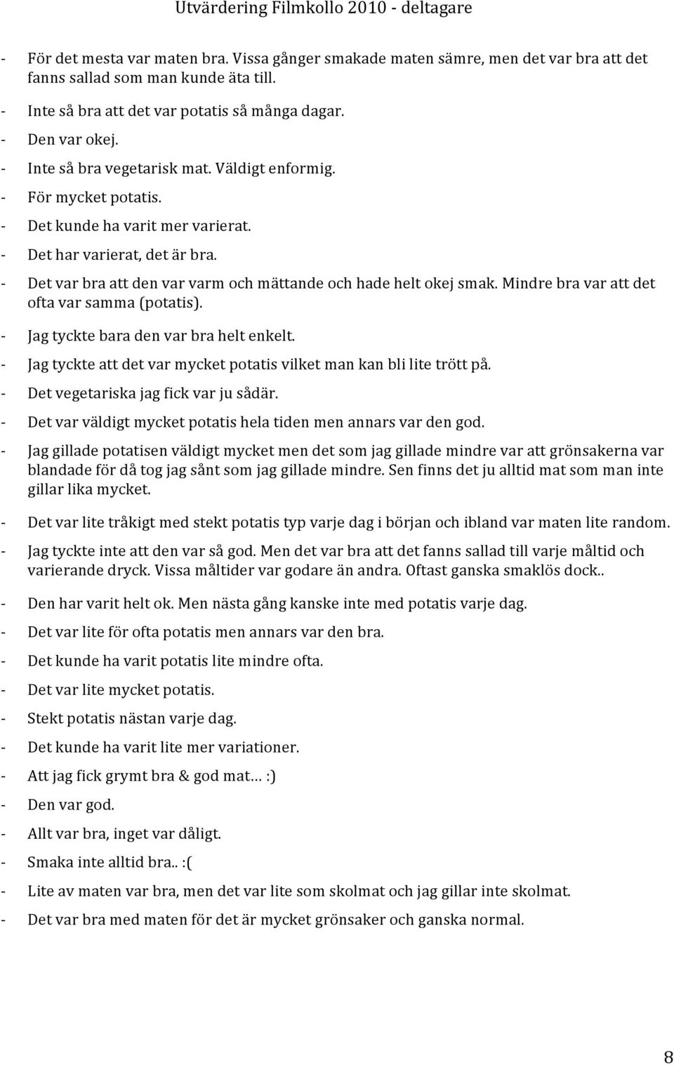 Det var bra att den var varm och mättande och hade helt okej smak. Mindre bra var att det ofta var samma (potatis). Jag tyckte bara den var bra helt enkelt.