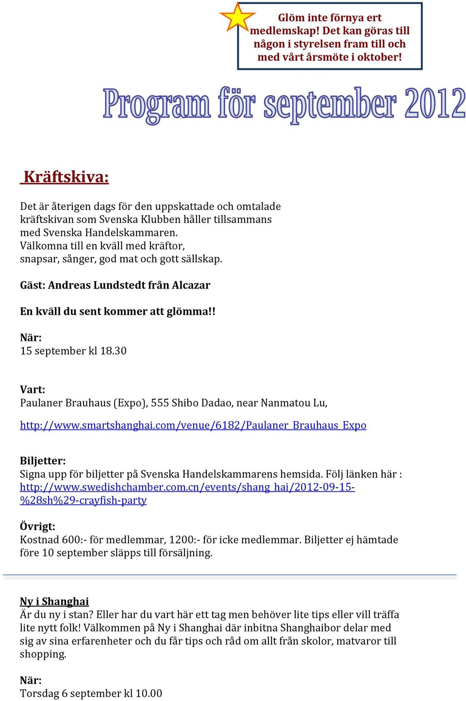 Välkomna till en kväll med kräftor, snapsar, sånger, god mat och gott sällskap. Gäst: Andreas Lundstedt från Alcazar En kväll du sent kommer att glömma!! 15 september kl 18.