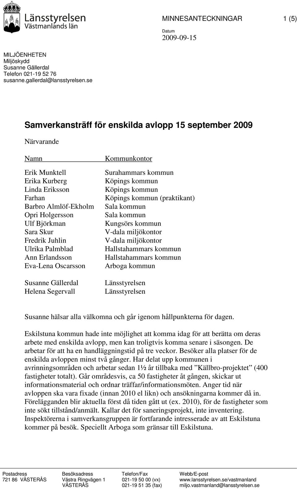 Ulrika Palmblad Ann Erlandsson Eva-Lena Oscarsson Susanne Gällerdal Helena Segervall Kommunkontor Surahammars kommun Köpings kommun Köpings kommun Köpings kommun (praktikant) Sala kommun Sala kommun