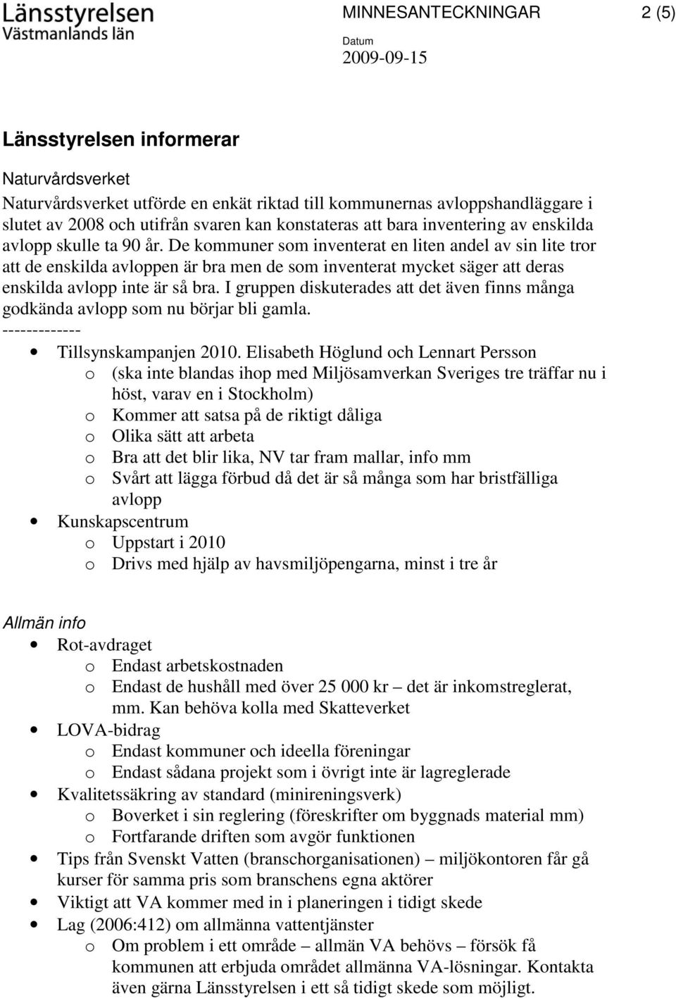 De kommuner som inventerat en liten andel av sin lite tror att de enskilda avloppen är bra men de som inventerat mycket säger att deras enskilda avlopp inte är så bra.