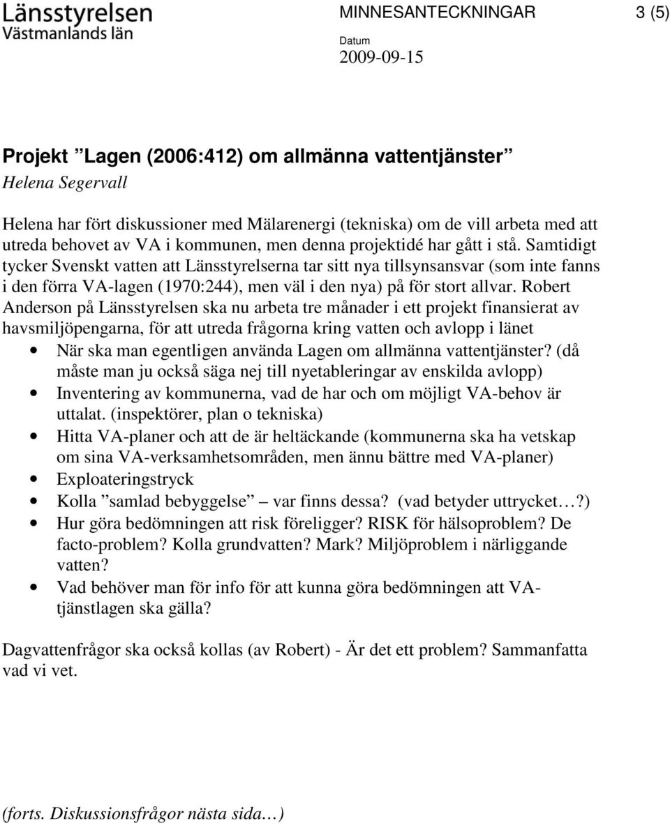 Samtidigt tycker Svenskt vatten att Länsstyrelserna tar sitt nya tillsynsansvar (som inte fanns i den förra VA-lagen (1970:244), men väl i den nya) på för stort allvar.