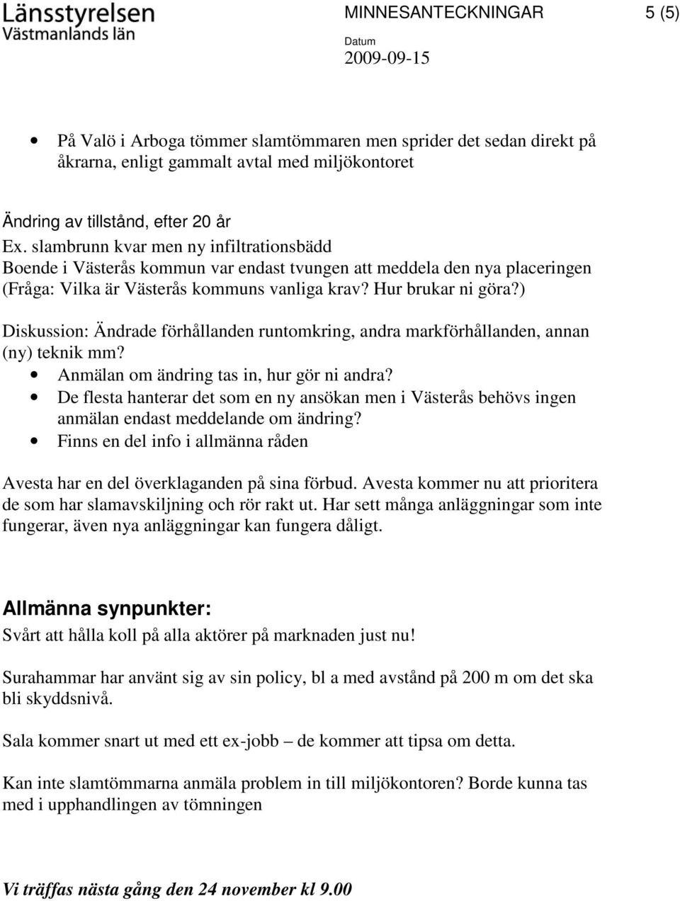 ) Diskussion: Ändrade förhållanden runtomkring, andra markförhållanden, annan (ny) teknik mm? Anmälan om ändring tas in, hur gör ni andra?