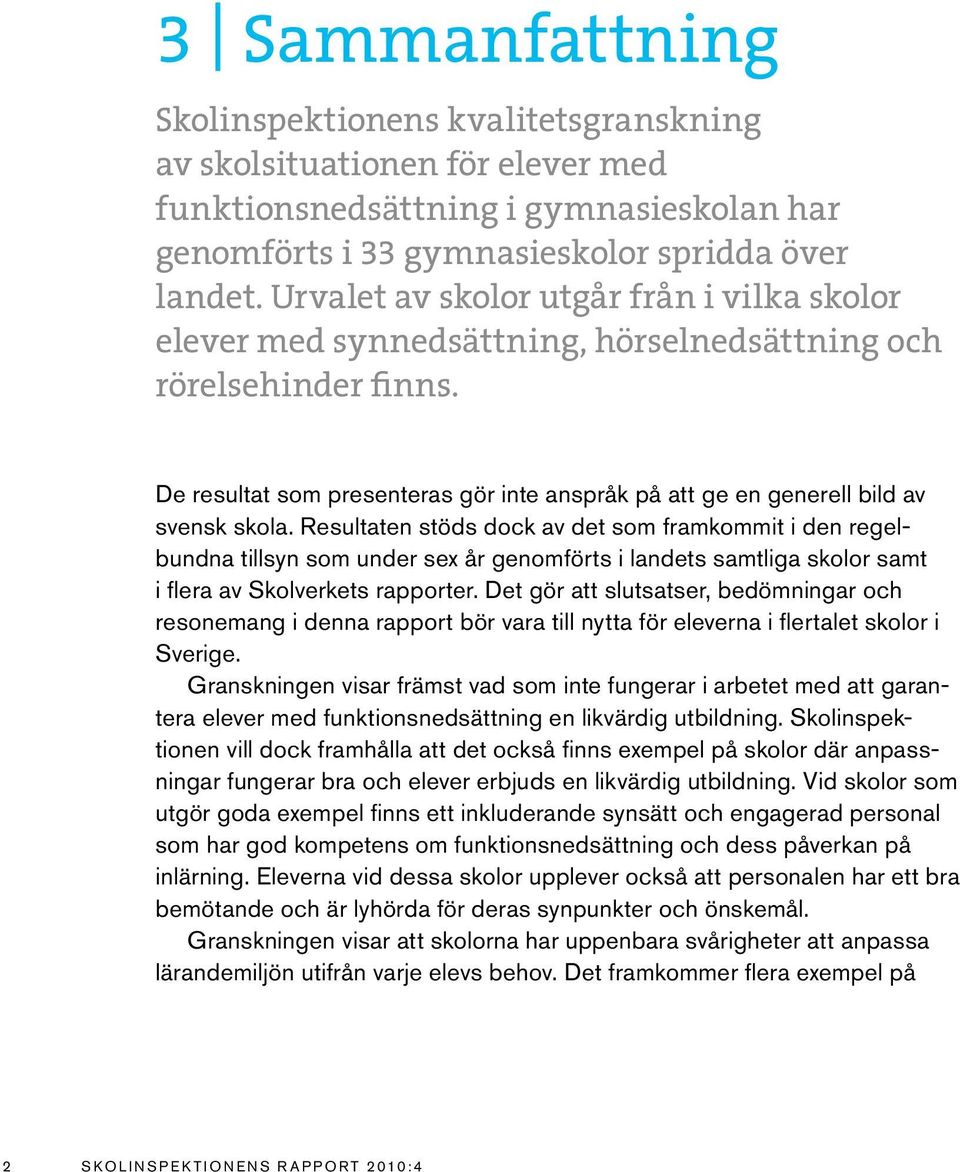 De resultat som presenteras gör inte anspråk på att ge en generell bild av svensk skola.