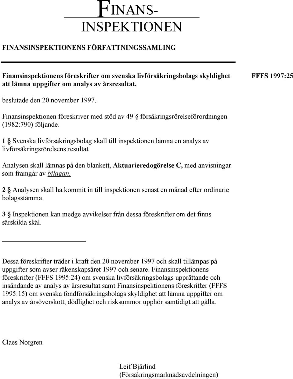 Svenska livförsäkringsbolag skall till inspektionen lämna en analys av livförsäkringsrörelsens resultat.