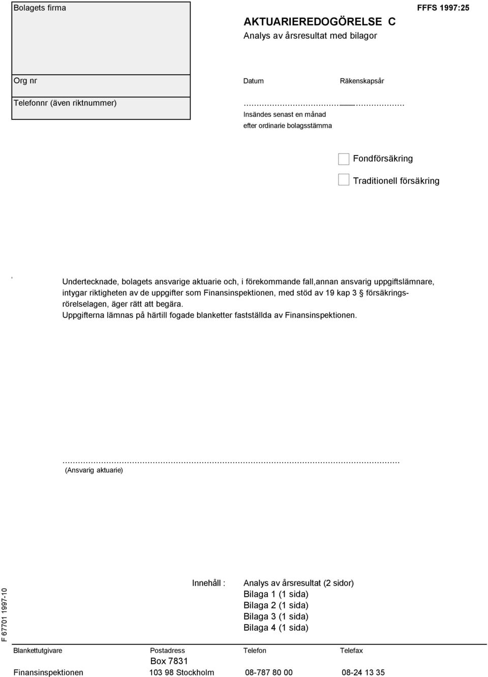 intygar riktigheten av de uppgifter som Finansinspektionen, med stöd av 9 kap försäkringsrörelselagen, äger rätt att begära.