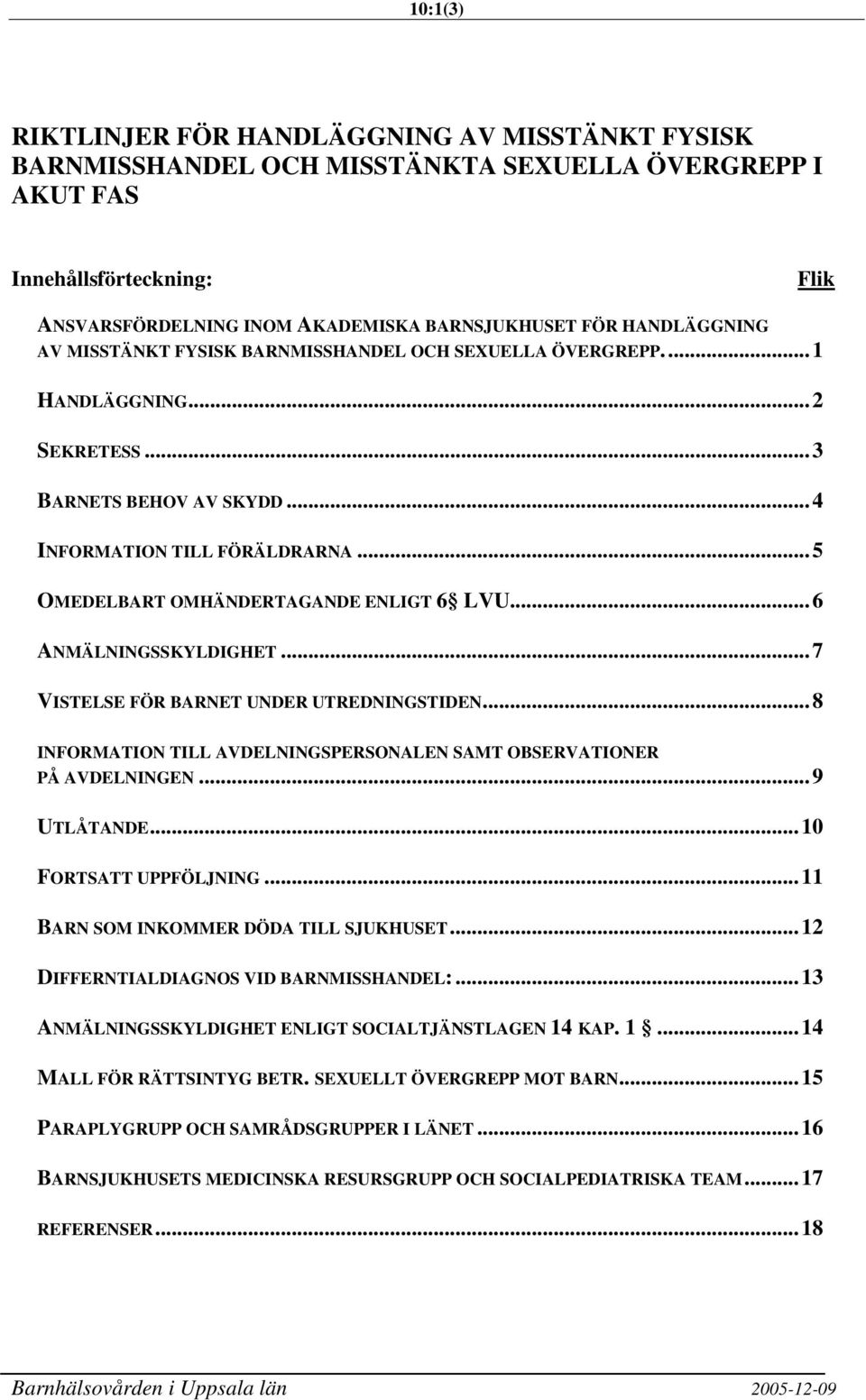 ..5 OMEDELBART OMHÄNDERTAGANDE ENLIGT 6 LVU...6 ANMÄLNINGSSKYLDIGHET...7 VISTELSE FÖR BARNET UNDER UTREDNINGSTIDEN...8 INFORMATION TILL AVDELNINGSPERSONALEN SAMT OBSERVATIONER PÅ AVDELNINGEN.